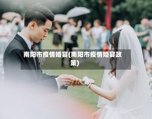 南阳市疫情婚宴(南阳市疫情婚宴政策)