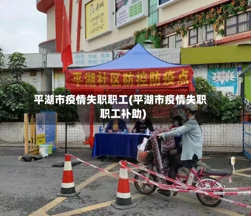 平湖市疫情失职职工(平湖市疫情失职职工补助)-第2张图片