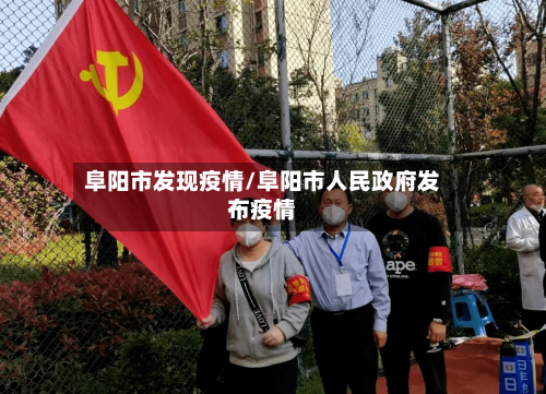 阜阳市发现疫情/阜阳市人民政府发布疫情