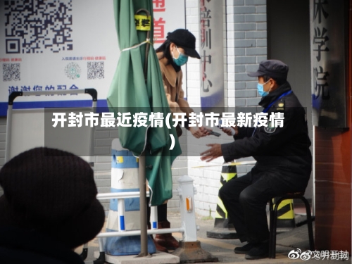 开封市最近疫情(开封市最新疫情)-第2张图片