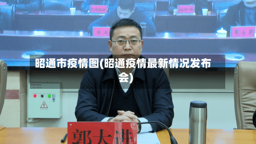 昭通市疫情图(昭通疫情最新情况发布会)-第2张图片