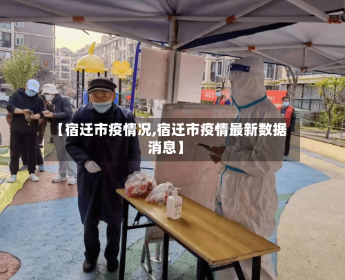 【宿迁市疫情况,宿迁市疫情最新数据消息】