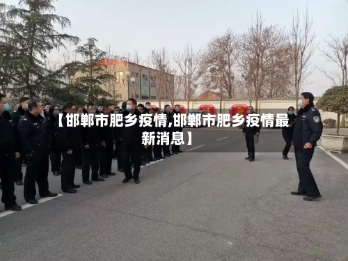 【邯郸市肥乡疫情,邯郸市肥乡疫情最新消息】-第3张图片