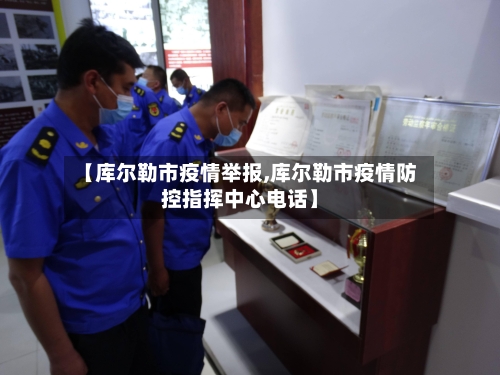 【库尔勒市疫情举报,库尔勒市疫情防控指挥中心电话】