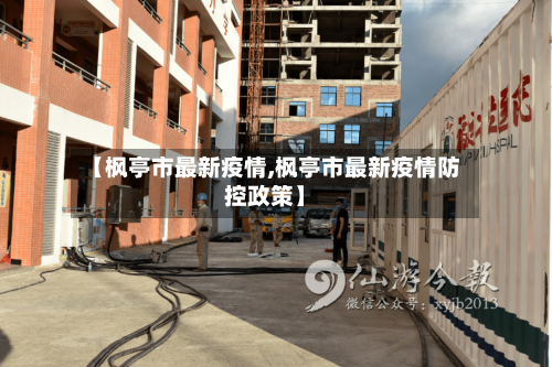 【枫亭市最新疫情,枫亭市最新疫情防控政策】-第2张图片