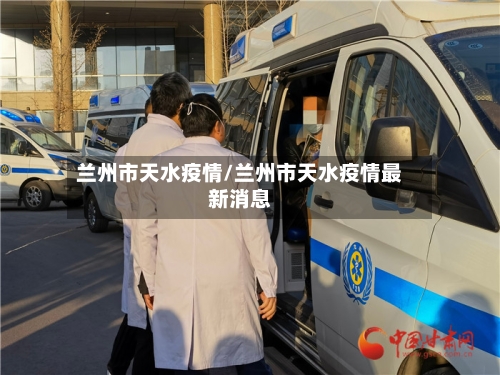 兰州市天水疫情/兰州市天水疫情最新消息