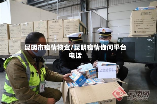 昆明市疫情物资/昆明疫情询问平台电话-第2张图片