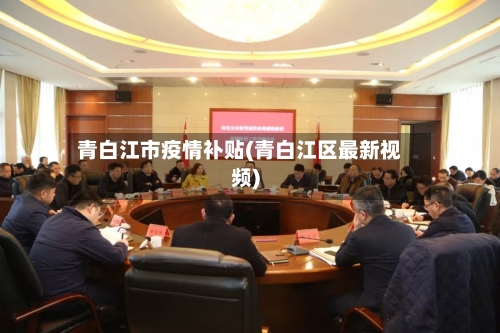 青白江市疫情补贴(青白江区最新视频)-第3张图片