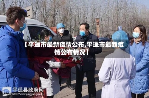 【平遥市最新疫情公布,平遥市最新疫情公布情况】