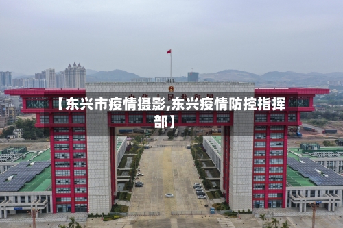 【东兴市疫情摄影,东兴疫情防控指挥部】-第2张图片