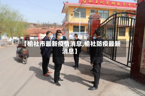 【榆社市最新疫情消息,榆社防疫最新消息】