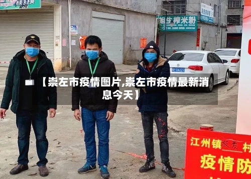 【崇左市疫情图片,崇左市疫情最新消息今天】-第3张图片