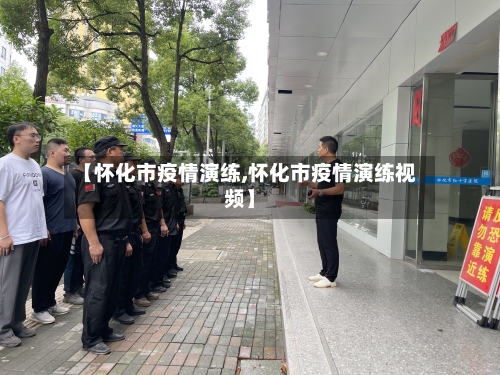 【怀化市疫情演练,怀化市疫情演练视频】