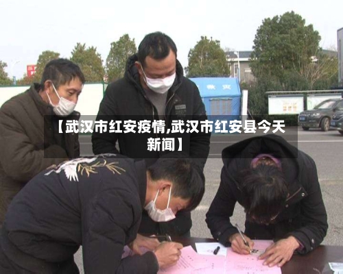 【武汉市红安疫情,武汉市红安县今天新闻】