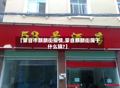 【蒙自市麒麟街疫情,蒙自麒麟街属于什么镇?】-第2张图片