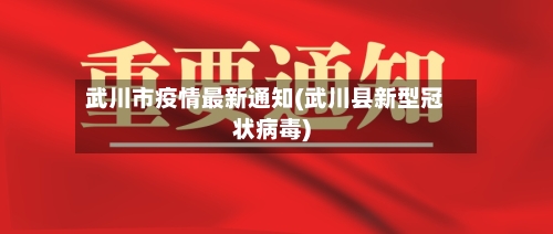 武川市疫情最新通知(武川县新型冠状病毒)