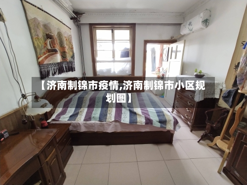 【济南制锦市疫情,济南制锦市小区规划图】