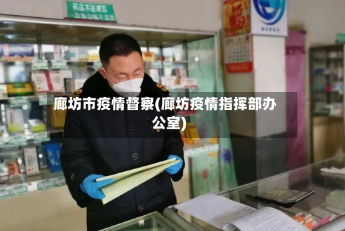 廊坊市疫情督察(廊坊疫情指挥部办公室)