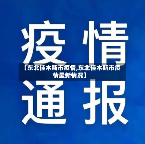 【东北佳木斯市疫情,东北佳木斯市疫情最新情况】-第2张图片