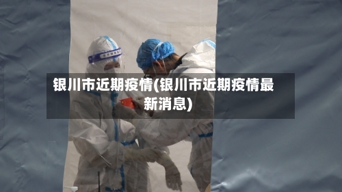 银川市近期疫情(银川市近期疫情最新消息)