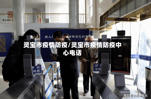 灵宝市疫情防疫/灵宝市疫情防疫中心电话