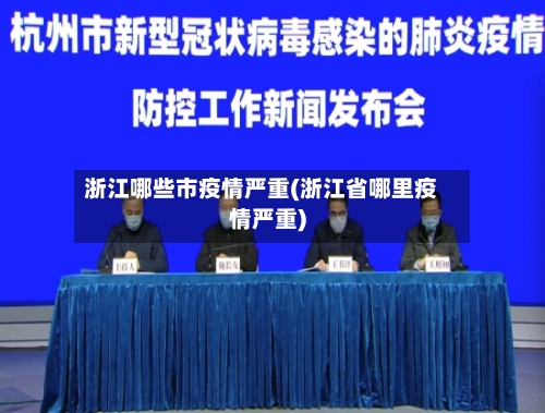 浙江哪些市疫情严重(浙江省哪里疫情严重)