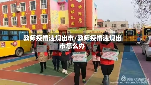 教师疫情违规出市/教师疫情违规出市怎么办-第3张图片