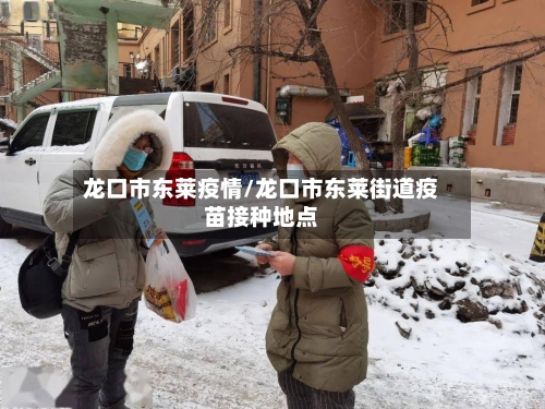 龙口市东莱疫情/龙口市东莱街道疫苗接种地点-第3张图片