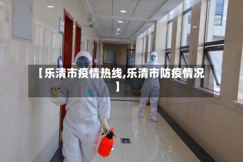 【乐清市疫情热线,乐清市防疫情况】-第2张图片