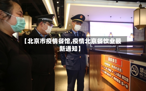 【北京市疫情餐馆,疫情北京餐饮业最新通知】