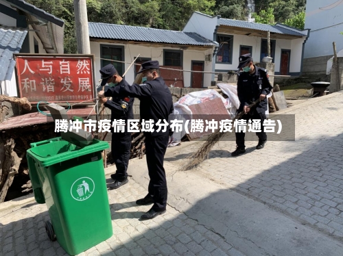 腾冲市疫情区域分布(腾冲疫情通告)-第2张图片