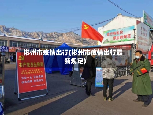 彬州市疫情出行(彬州市疫情出行最新规定)-第2张图片