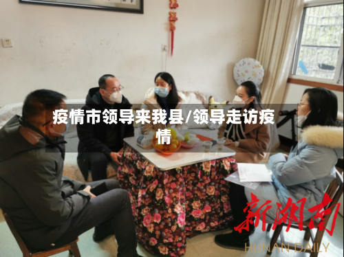 疫情市领导来我县/领导走访疫情-第3张图片