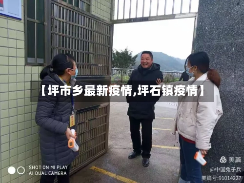 【坪市乡最新疫情,坪石镇疫情】-第2张图片