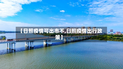 【日照疫情可出市不,日照疫情出行政策】-第2张图片