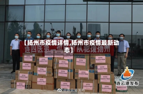 【扬州市疫情详情,扬州市疫情最新动态】-第2张图片