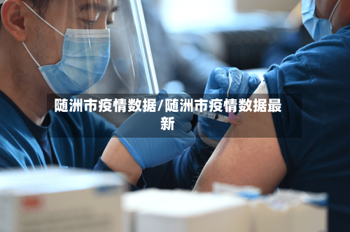 随洲市疫情数据/随洲市疫情数据最新