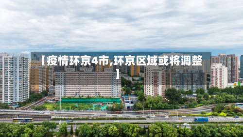 【疫情环京4市,环京区域或将调整】