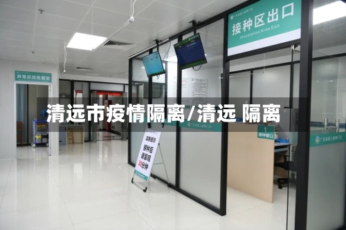 清远市疫情隔离/清远 隔离-第1张图片
