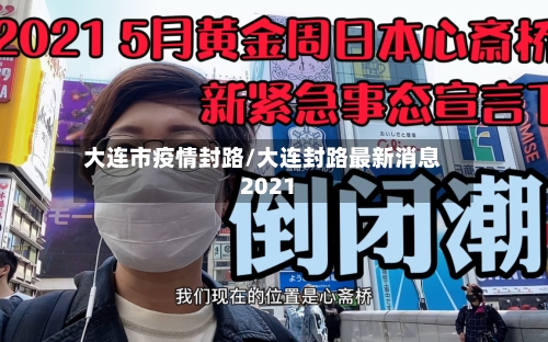大连市疫情封路/大连封路最新消息2021