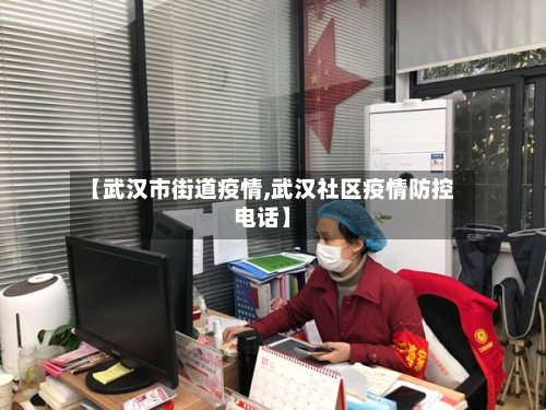 【武汉市街道疫情,武汉社区疫情防控电话】