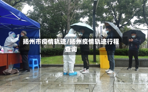 扬州市疫情轨迹/扬州疫情轨迹行程查询-第2张图片