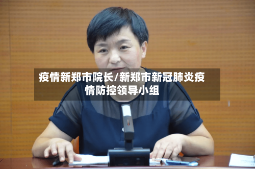 疫情新郑市院长/新郑市新冠肺炎疫情防控领导小组-第2张图片