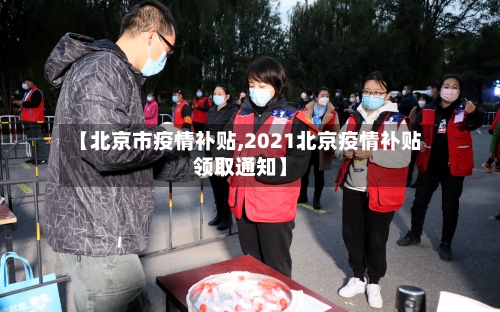 【北京市疫情补贴,2021北京疫情补贴领取通知】-第2张图片