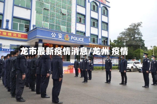 龙市最新疫情消息/龙州 疫情