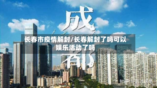 长春市疫情解封/长春解封了吗可以娱乐活动了吗-第3张图片