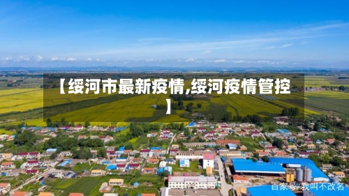 【绥河市最新疫情,绥河疫情管控】