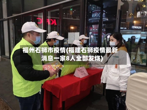 福州石狮市疫情(福建石狮疫情最新消息一家8人全部发烧)