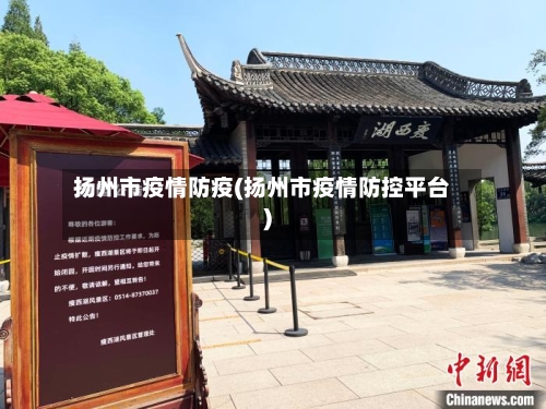 扬州市疫情防疫(扬州市疫情防控平台)
