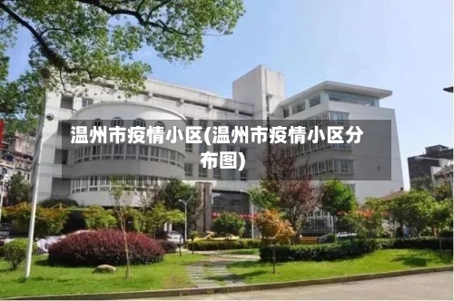 温州市疫情小区(温州市疫情小区分布图)